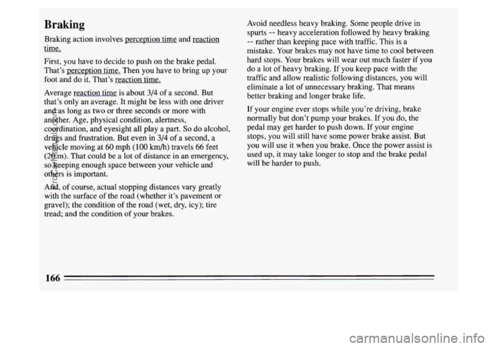 BUICK PARK AVENUE 1994 Owners Manual Braking
Braking action involves perception time and reaction
time.
First, you have to decide to push on the brake pedal.
That’s perception time. Then you have
to bring up your
foot a BUICK PARK AVENUE 1994 Owners Manual Braking
Braking action involves perception time and reaction
time.
First, you have to decide to push on the brake pedal.
That’s perception time. Then you have
to bring up your
foot a