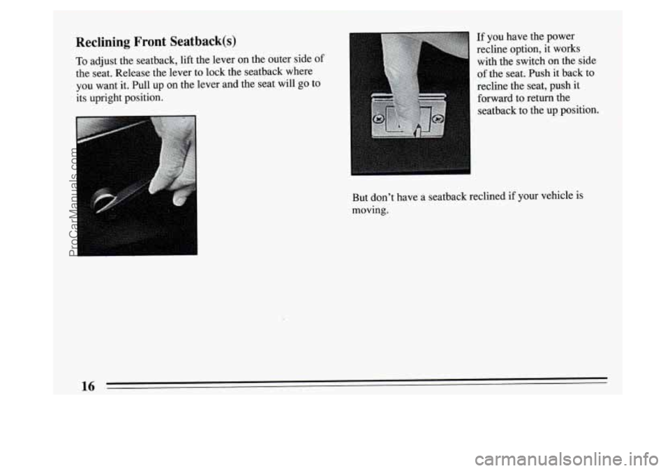 BUICK PARK AVENUE 1994 User Guide Reclining Front Seatback(s) 
To adjust  the seatback, lift  the lever on the  outer  side of 
the seat.  Release  the  lever to lock  the seatback where 
you  want  it. Pull  up on  the  lever and  th