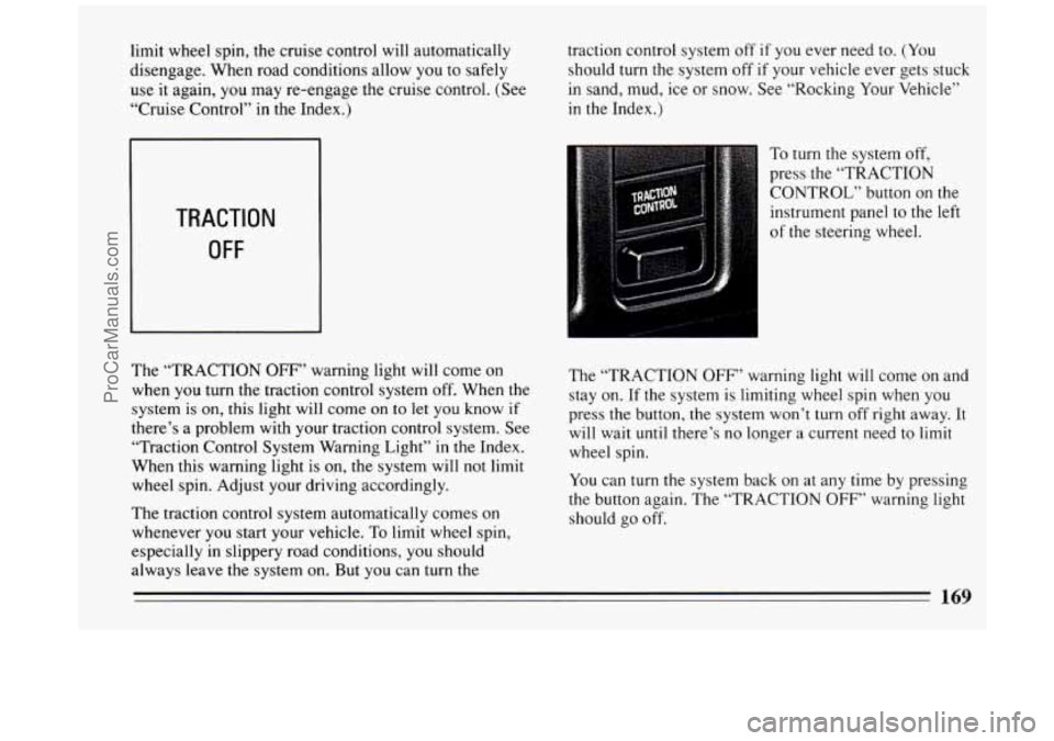 BUICK PARK AVENUE 1994 Owners Manual limit wheel spin, the cruise control will automatically
disengage. When road conditions allow you to safely
use it again, you may re-engage the cruise control. (See
“Cruise Contro BUICK PARK AVENUE 1994 Owners Manual limit wheel spin, the cruise control will automatically
disengage. When road conditions allow you to safely
use it again, you may re-engage the cruise control. (See
“Cruise Contro