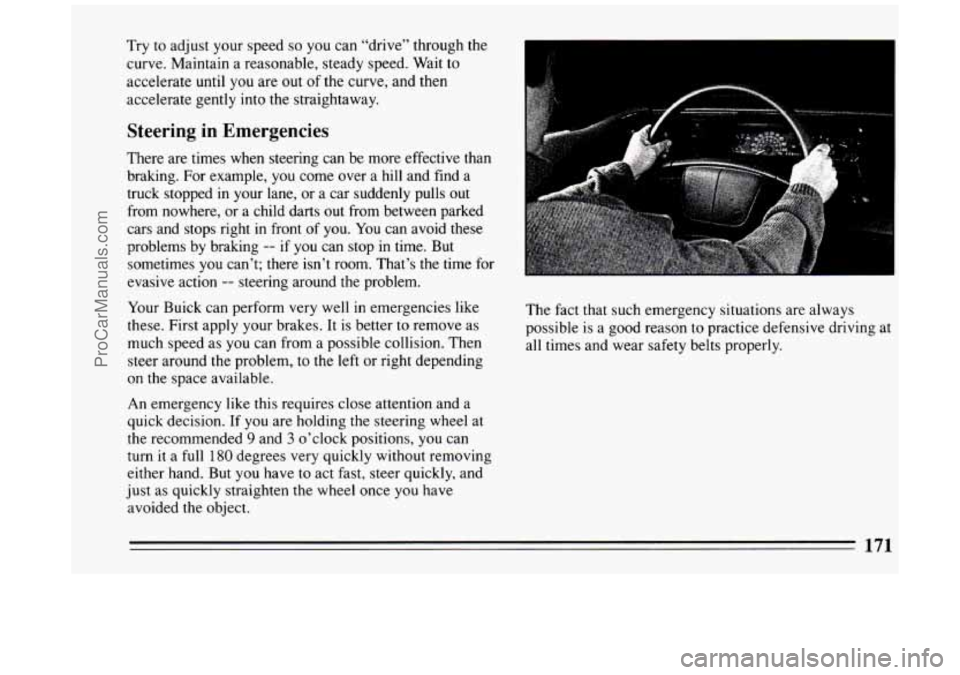 BUICK PARK AVENUE 1994 Owners Manual Try to adjust your speed so you can “drive” through the
curve. Maintain a reasonable, steady speed. Wait
to
accelerate until you are out of the curve, and then
accelerate gently into BUICK PARK AVENUE 1994 Owners Manual Try to adjust your speed so you can “drive” through the
curve. Maintain a reasonable, steady speed. Wait
to
accelerate until you are out of the curve, and then
accelerate gently into
