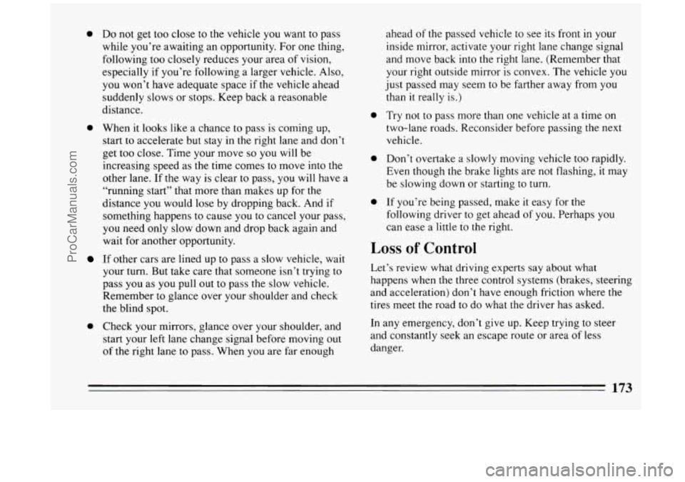 BUICK PARK AVENUE 1994 Owners Manual 0 Do not get too close to the vehicle you want to pass
while you’re awaiting an opportunity. For one thing,
following too closely reduces your area of vision,
especially if you’re BUICK PARK AVENUE 1994 Owners Manual 0 Do not get too close to the vehicle you want to pass
while you’re awaiting an opportunity. For one thing,
following too closely reduces your area of vision,
especially if you’re
