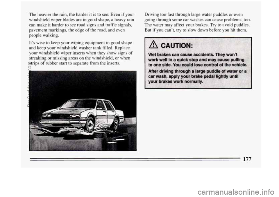 BUICK PARK AVENUE 1994 Owners Manual The heavier the rain, the harder it is to see. Even if your
windshield wiper blades are
in good shape, a heavy rain
can make it harder to see road signs and traffic signals,
pavement ma BUICK PARK AVENUE 1994 Owners Manual The heavier the rain, the harder it is to see. Even if your
windshield wiper blades are
in good shape, a heavy rain
can make it harder to see road signs and traffic signals,
pavement ma