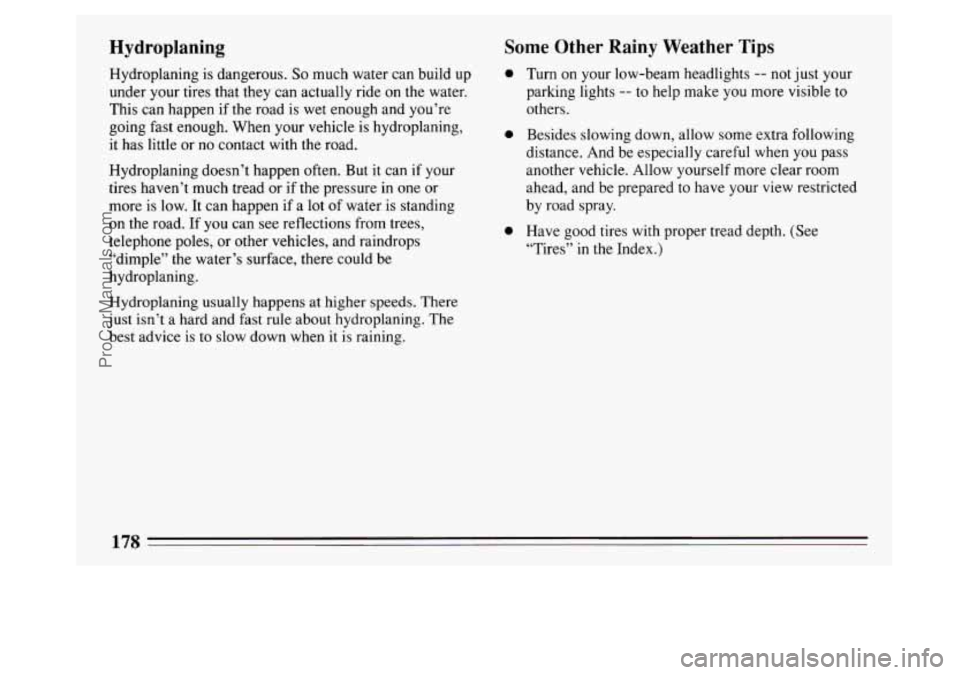 BUICK PARK AVENUE 1994 Owners Manual Hydroplaning
Hydroplaning is dangerous. So much water can build up
under your tires that they can actually ride on the water.
This can happen if the road is wet enough and you’re
going f BUICK PARK AVENUE 1994 Owners Manual Hydroplaning
Hydroplaning is dangerous. So much water can build up
under your tires that they can actually ride on the water.
This can happen if the road is wet enough and you’re
going f