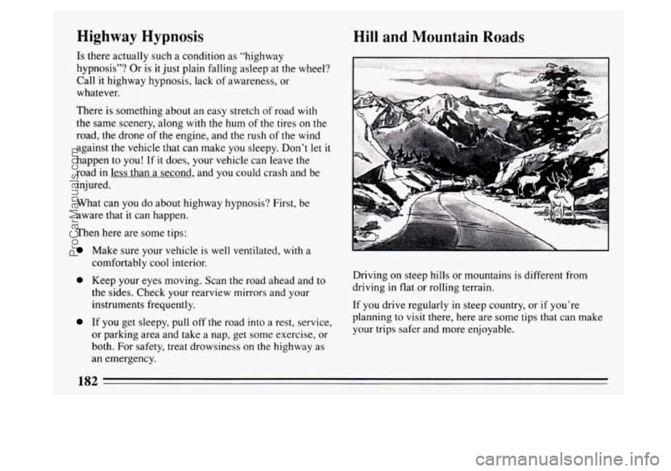 BUICK PARK AVENUE 1994  Owners Manual Highway  Hypnosis 
Is there actually  such a condition  as “highway 
hypnosis”?  Or is it just  plain  falling  asleep  at  the wheel? 
Call 
it highway hypnosis,  lack of awareness,  or 
whatever