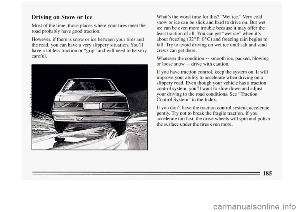 BUICK PARK AVENUE 1994  Owners Manual Driving on Snow  or Ice 
Most of the time, those places where your tires meet the 
road probably have good traction. 
However,  if there is  snow 
or ice between your tires and 
the  road,  you can ha