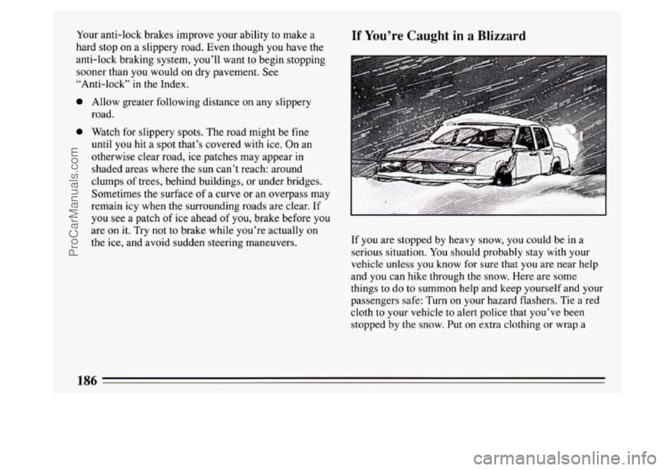 BUICK PARK AVENUE 1994  Owners Manual Your anti-lock  brakes improve  your ability to  make  a 
hard  stop on a slippery road. Even though  you have the 
anti-lock  braking  system, you’ll want 
to begin stopping 
sooner  than you would