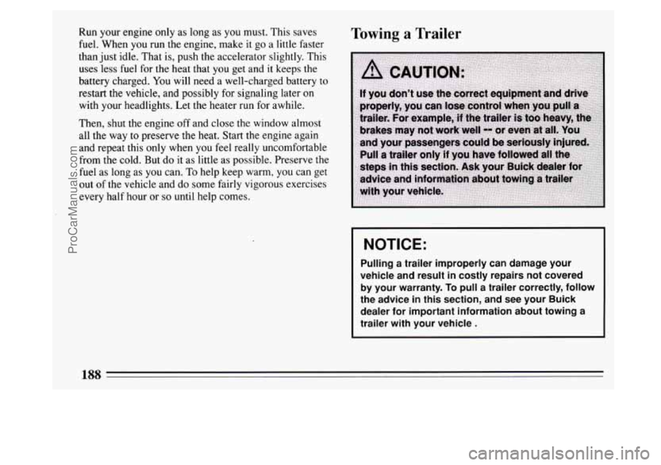 BUICK PARK AVENUE 1994  Owners Manual Run your engine  only  as long as you must. This saves 
fuel. When  you run the  engine,  make  it go  a  little faster 
than  just idle.  That  is,  push the accelerator  slightly. This 
uses  less f