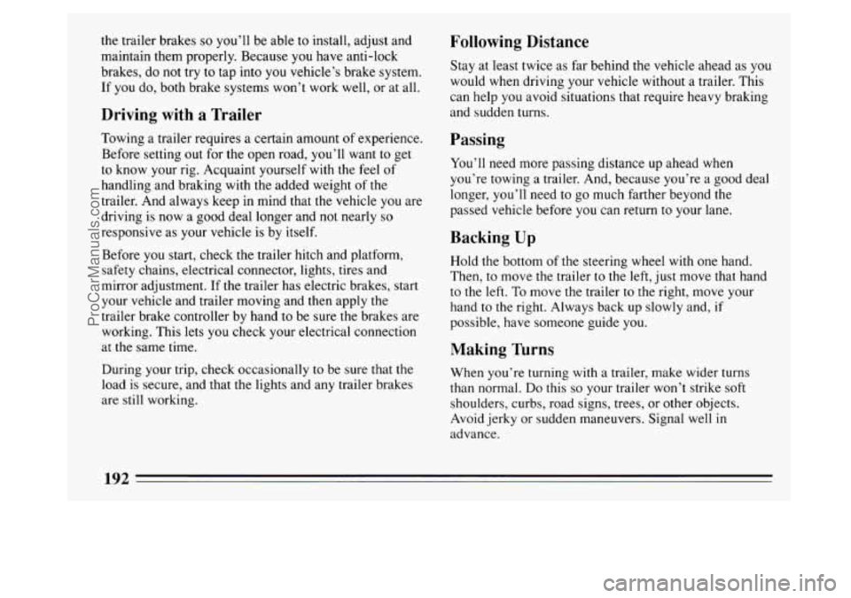 BUICK PARK AVENUE 1994 Owners Manual the trailer brakes so you’ll be able to install, adjust and
maintain them properly. Because you have anti-lock
brakes, do not try
to tap into you vehicle’s brake system.
If
you do, both BUICK PARK AVENUE 1994 Owners Manual the trailer brakes so you’ll be able to install, adjust and
maintain them properly. Because you have anti-lock
brakes, do not try
to tap into you vehicle’s brake system.
If
you do, both
