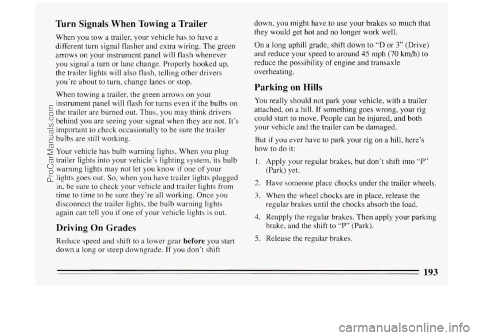 BUICK PARK AVENUE 1994 Owners Manual Turn Signals When Towing a Trailer
When you tow a trailer, your vehicle has to have a
different turn signal flasher and extra wiring. The green
arrows on your instrument panel
will fla BUICK PARK AVENUE 1994 Owners Manual Turn Signals When Towing a Trailer
When you tow a trailer, your vehicle has to have a
different turn signal flasher and extra wiring. The green
arrows on your instrument panel
will fla
