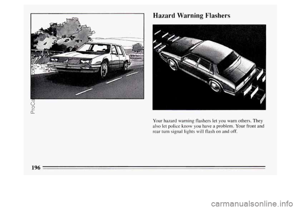 BUICK PARK AVENUE 1994 Owners Manual Hazard Warning Flashers
Your hazard warning flashers let you warn others. They
also let police
know you have a problem. Your front and
rear turn signal lights
will flash on and off.
196
P BUICK PARK AVENUE 1994 Owners Manual Hazard Warning Flashers
Your hazard warning flashers let you warn others. They
also let police
know you have a problem. Your front and
rear turn signal lights
will flash on and off.
196
P