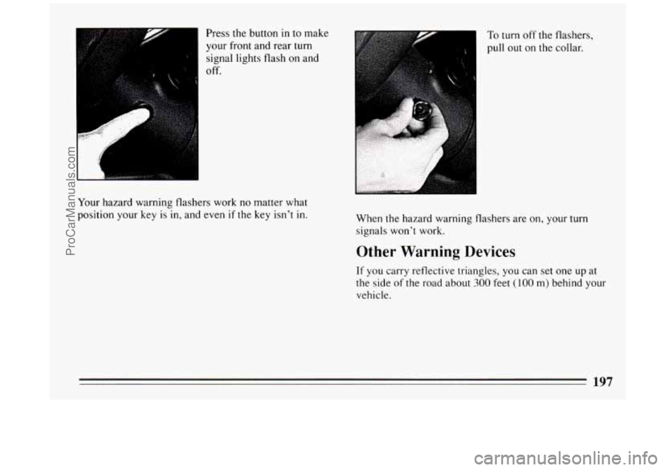 BUICK PARK AVENUE 1994 Owners Manual e I
Press the button in to make
your front and rear turn
signal lights flash
on and
off.
I
Your hazard warning flashers work no matter what
position your key is in, and even
if BUICK PARK AVENUE 1994 Owners Manual e I
Press the button in to make
your front and rear turn
signal lights flash
on and
off.
I
Your hazard warning flashers work no matter what
position your key is in, and even
if
