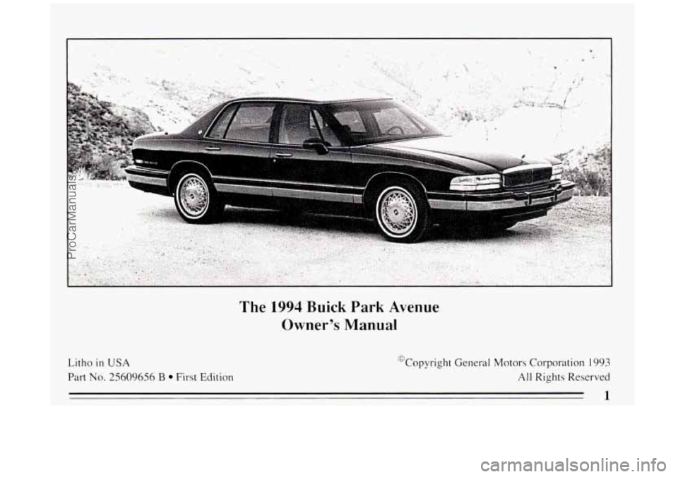 BUICK PARK AVENUE 1994  Owners Manual Litho in USA 
Part No. 25609656 B First Edition 
The 1994 Buick Park  Avenue 
Owners  Manual 
@Copyright  General  Motors Corporation  1993 
All Rights Reserved 
ProCarManuals.com 