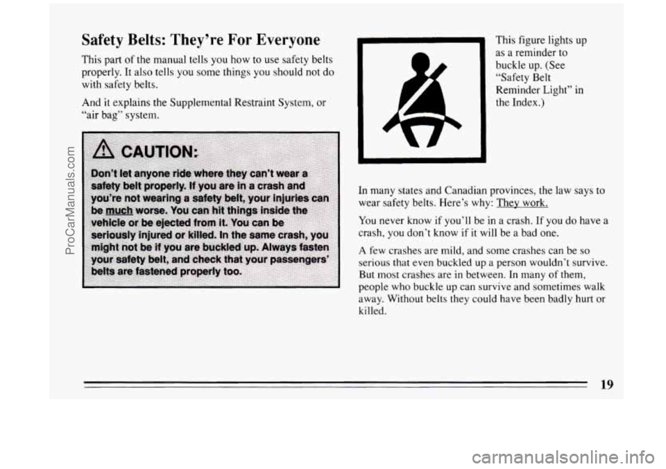 BUICK PARK AVENUE 1994 Owners Manual Safety Belts: They’re For Everyone 
This part of the manual tells  you how  to  use  safety belts 
properly. It  also tells 
you some  things  you should not do 
with  safety  belts. 
And  it explai