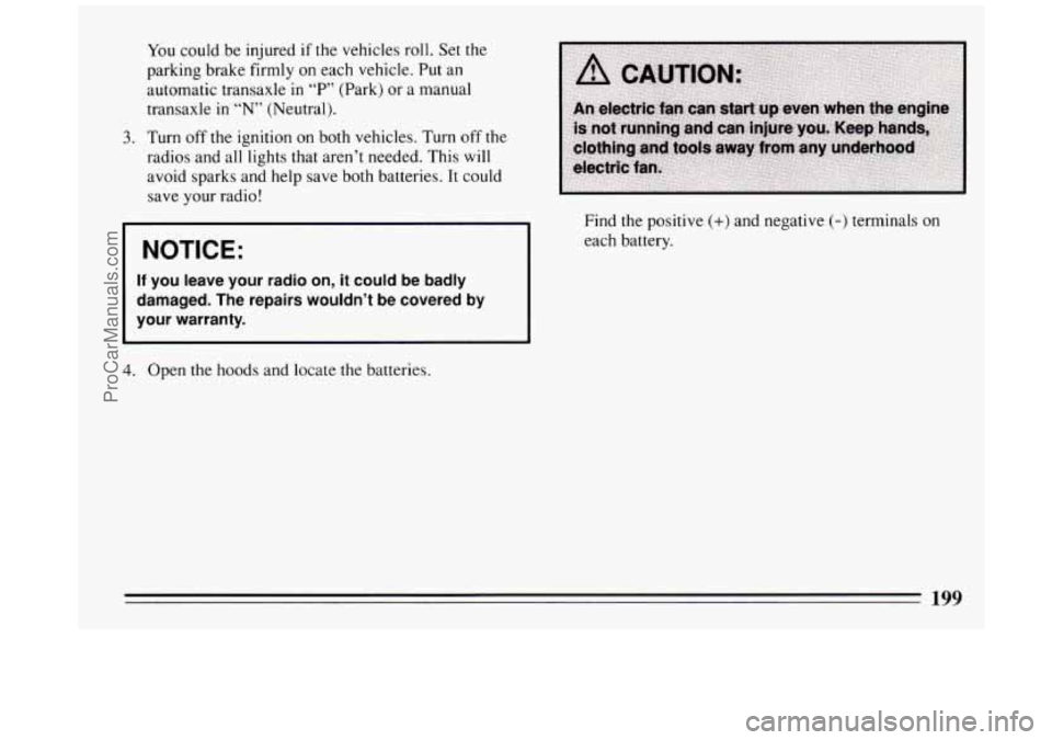 BUICK PARK AVENUE 1994  Owners Manual You could  be injured if the  vehicles  roll. Set the 
parking brake  firmly 
on each vehicle. Put  an 
automatic  transaxle 
in “P” (Park)  or  a  manual 
transaxle  in “N”  (Neutral). 
3. Tu