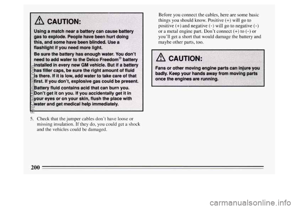 BUICK PARK AVENUE 1994  Owners Manual Before you connect the  cables, here are some basic 
things 
you should  know. Positive (+) will go  to 
positive 
(+) and negative (-) will  go to negative (-) 
or a metal  engine  part. Don’t conn