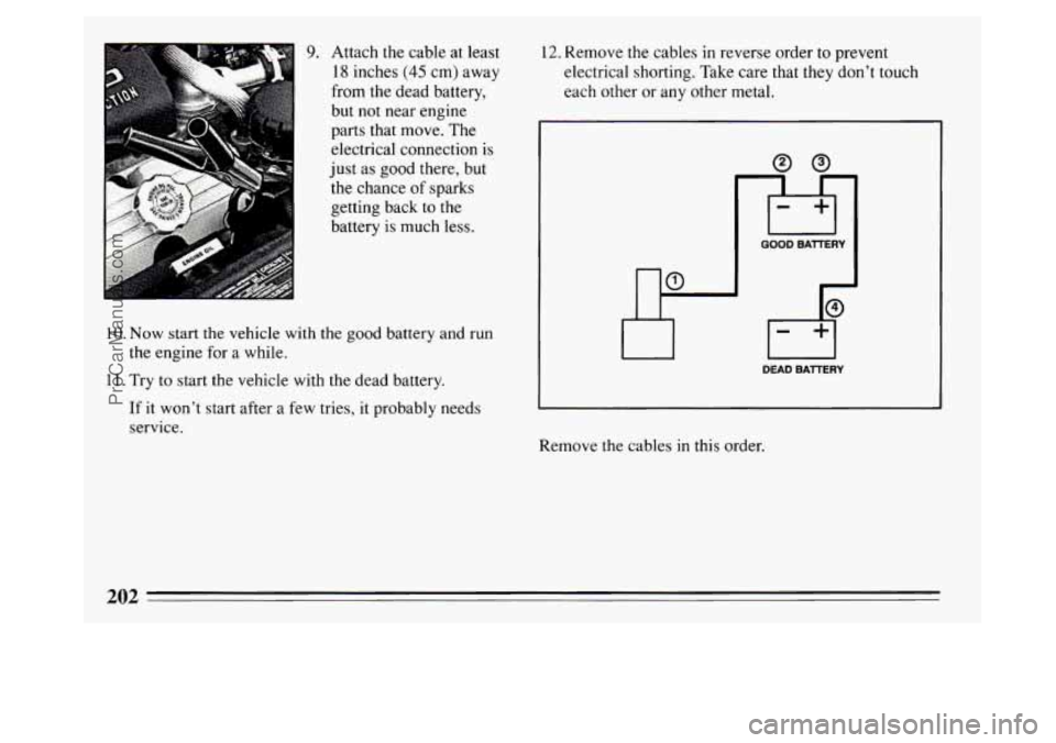 BUICK PARK AVENUE 1994  Owners Manual 9. Attach the cable at least 
18 inches (45 cm) away 
from the  dead battery, 
but  not  near engine 
parts that  move.  The 
electrical connection 
is 
just  as good  there, but 
the  chance  of spar
