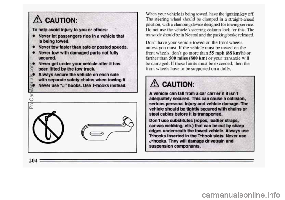 BUICK PARK AVENUE 1994  Owners Manual When  your vehicle is being  towed,  have the ignition key off. 
The steering  wheel should be clamped  in a straight-ahead 
position,  with 
a clamping  device  designed  for  towing  service. 
Do no