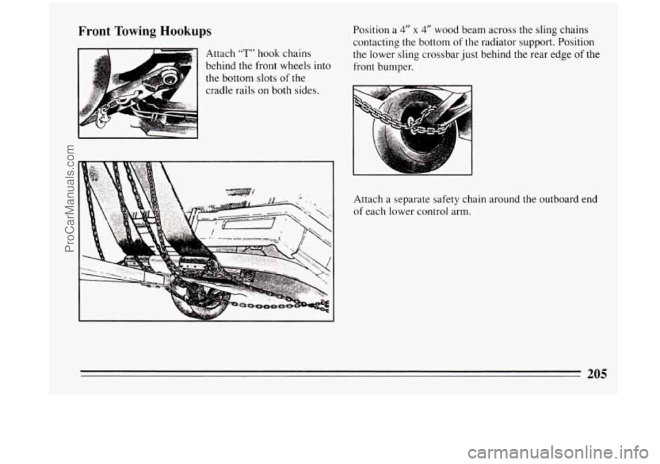 BUICK PARK AVENUE 1994  Owners Manual Front Towing Hookups 
Attach “T” hook chains 
behind the front wheels into 
the bottom  slots 
of the 
cradle 
rails on  both  sides.  Position 
a 
4” x 4” wood beam  across the sling  chains 