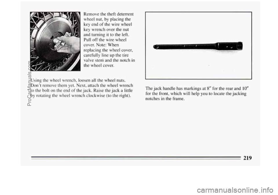BUICK PARK AVENUE 1994  Owners Manual Remove the theft deterrent wheel 
nut, by  placing the 
key end  of the wire wheel 
key wrench over the 
nut 
and turning  it to  the left. 
Pull 
off the wire  wheel 
cover. Note: When 
reppacing  th