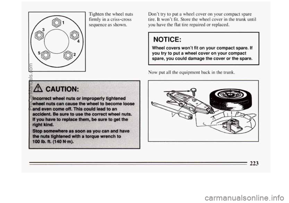 BUICK PARK AVENUE 1994  Owners Manual Tighten the wheel nuts firmly 
in a  criss-cross 
sequence  as  shown.  Don’t 
try to put  a wheel  cover on  your compact  spare 
tire.  It won’t  fit. Store the  wheel cover in the trunk  until 