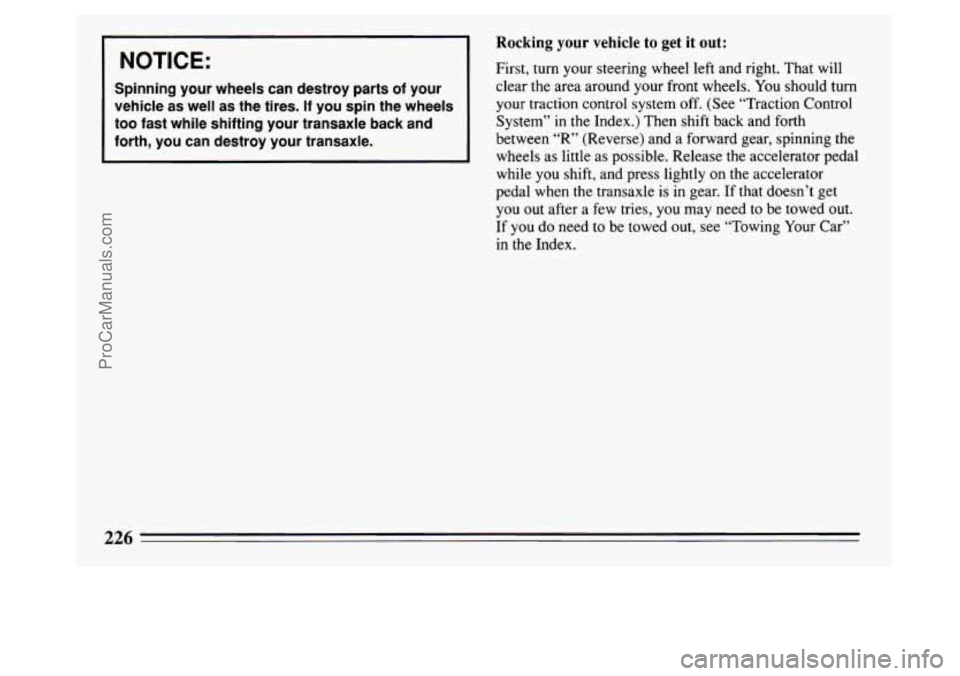 BUICK PARK AVENUE 1994  Owners Manual NOTICE: 
Spinning  your  wheels  can  destroy parts of  your 
vehicle  as well  as the  tires. 
If you  spin  the  wheels 
too  fast  while  shifting  your  transaxle  back  and 
forth,  you  can  des