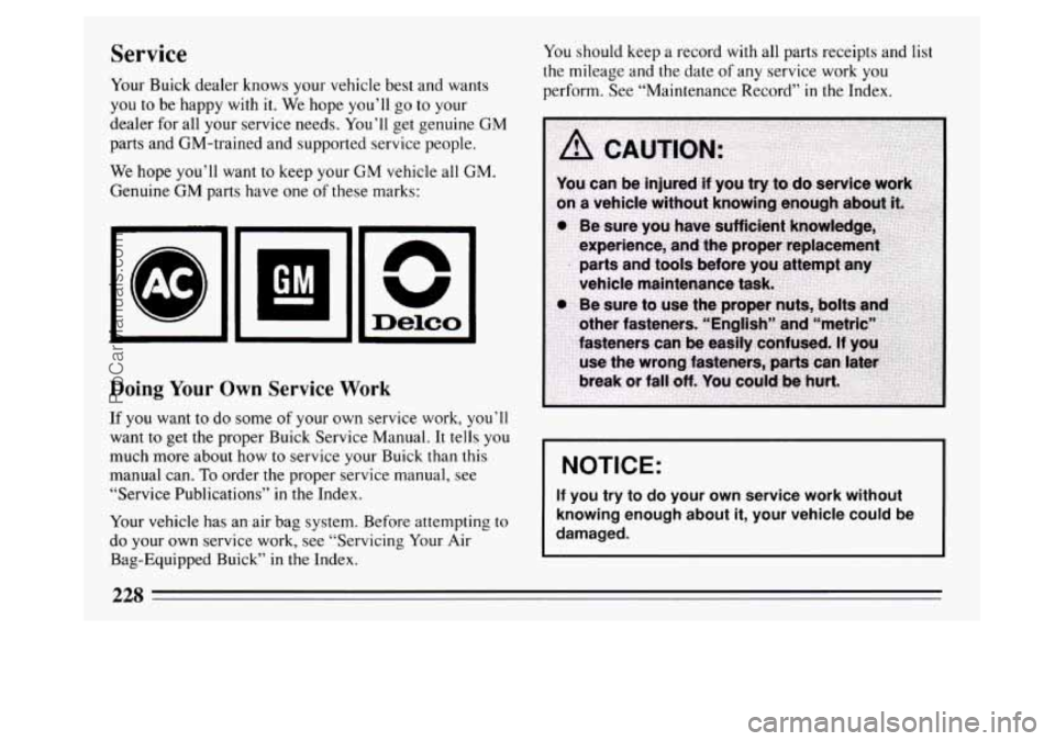 BUICK PARK AVENUE 1994  Owners Manual Service 
Your Buick  dealer knows  your vehicle  best and wants 
you  to be  happy  with 
it. We hope you’ll go to your 
dealer for all  your service needs.  You’ll get genuine 
GM 
parts and GM-t