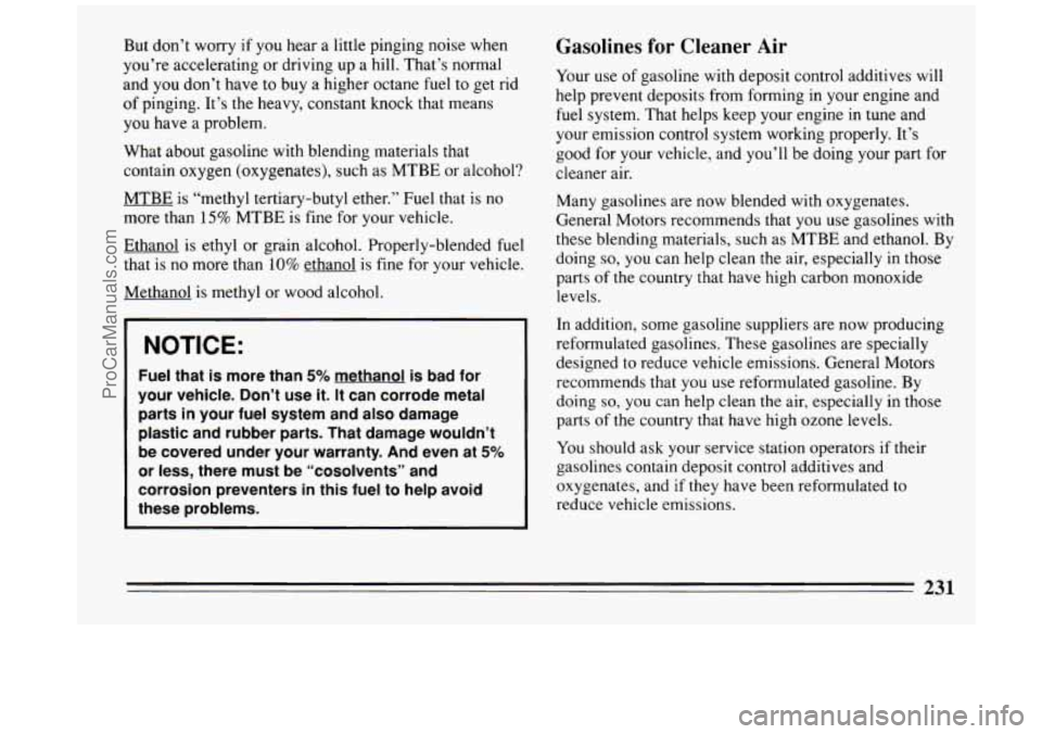 BUICK PARK AVENUE 1994  Owners Manual But don’t  worry  if you  hear  a  little  pinging  noise  when 
you’re  accelerating  or  driving  up a hill.  That’s  normal 
and  you  don’t  have to buy  a higher  octane  fuel  to get  ri