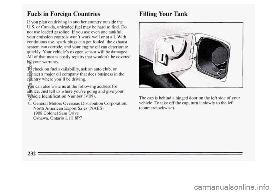 BUICK PARK AVENUE 1994  Owners Manual Fuels  in  Foreign  Countries 
If you plan on driving in another country outside the 
U.S. or Canada, unleaded  fuel may  be  hard  to find.  Do 
not  use  leaded gasoline. 
If you  use  even one tank