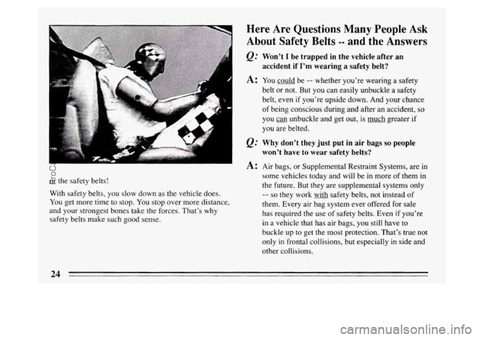 BUICK PARK AVENUE 1994 Owners Manual or the safety belts!
With safety belts, you slow down as the vehicle does.
You get more time to stop.
You stop over more distance,
and your strongest bones take
the forces. That’s why
BUICK PARK AVENUE 1994 Owners Manual or the safety belts!
With safety belts, you slow down as the vehicle does.
You get more time to stop.
You stop over more distance,
and your strongest bones take
the forces. That’s why