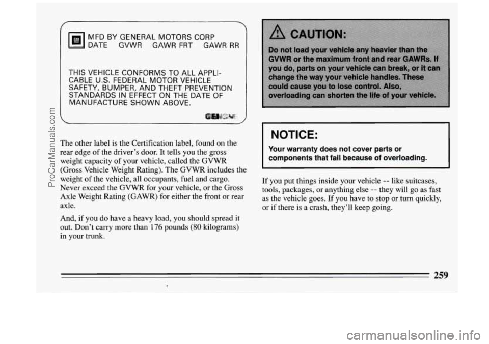 BUICK PARK AVENUE 1994 Owners Manual MFD BY GENERAL MOTORS CORP
DATE GVWR GAWR FRT GAWR
RR
THIS VEHICLE CONFORMS TO ALL APPLI-
CABLE
U.S. FEDERAL MOTOR VEHICLE
SAFETY, BUMPER, AND THEFT PREVENTION
STANDARDS
IN EFFECT O BUICK PARK AVENUE 1994 Owners Manual MFD BY GENERAL MOTORS CORP
DATE GVWR GAWR FRT GAWR
RR
THIS VEHICLE CONFORMS TO ALL APPLI-
CABLE
U.S. FEDERAL MOTOR VEHICLE
SAFETY, BUMPER, AND THEFT PREVENTION
STANDARDS
IN EFFECT O