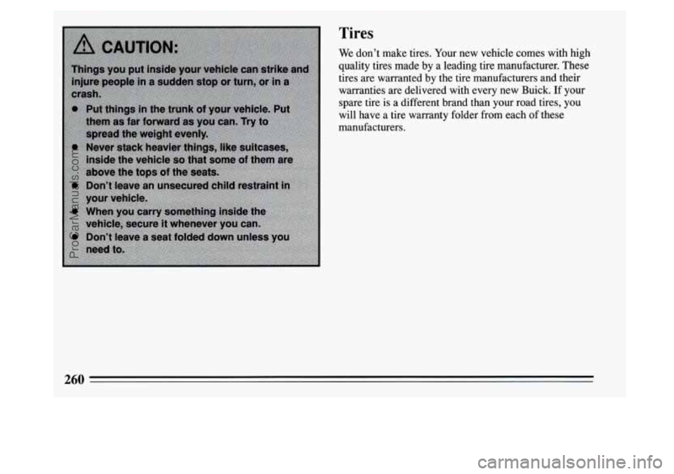 BUICK PARK AVENUE 1994 Owners Manual Tires
We dont make tires. Your new vehicle comes with high
quality tires made by a leading tire manufacturer. These
tires are warranted by the tire manufacturers and their
warranties ar BUICK PARK AVENUE 1994 Owners Manual Tires
We dont make tires. Your new vehicle comes with high
quality tires made by a leading tire manufacturer. These
tires are warranted by the tire manufacturers and their
warranties ar