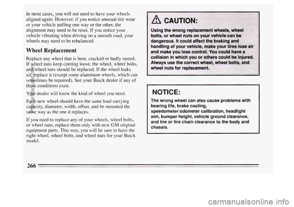 BUICK PARK AVENUE 1994 Owners Manual In most cases, you will not need to have your wheels
aligned again. However, if you notice unusual tire wear
or your vehicle pulling one way or the other,
the
alignment may need to be r BUICK PARK AVENUE 1994 Owners Manual In most cases, you will not need to have your wheels
aligned again. However, if you notice unusual tire wear
or your vehicle pulling one way or the other,
the
alignment may need to be r