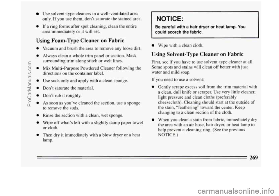 BUICK PARK AVENUE 1994 Owners Manual Use solvent-type cleaners in a well-ventilated area
only. If
you use them, don’t saturate the stained area.
0 If a ring forms after spot cleaning, clean the entire
area immediately BUICK PARK AVENUE 1994 Owners Manual Use solvent-type cleaners in a well-ventilated area
only. If
you use them, don’t saturate the stained area.
0 If a ring forms after spot cleaning, clean the entire
area immediately