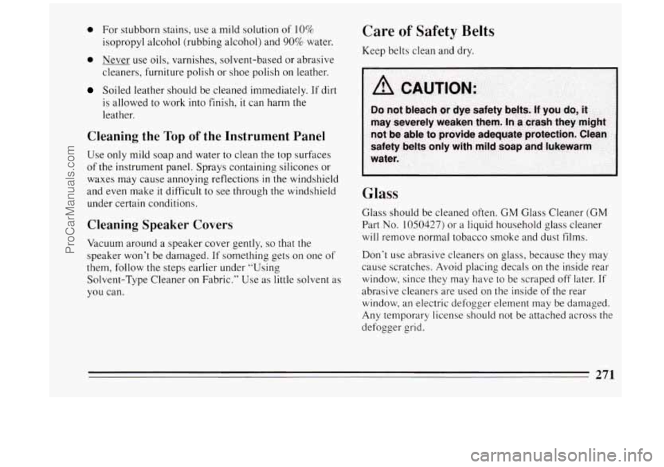 BUICK PARK AVENUE 1994 Owners Manual 0 For stubborn stains, use a mild solution of 10%
isopropyl alcohol (rubbing alcohol) and
90% water.
0 Never use oils, varnishes, solvent-based or abrasive
cleaners, furniture polish or BUICK PARK AVENUE 1994 Owners Manual 0 For stubborn stains, use a mild solution of 10%
isopropyl alcohol (rubbing alcohol) and
90% water.
0 Never use oils, varnishes, solvent-based or abrasive
cleaners, furniture polish or