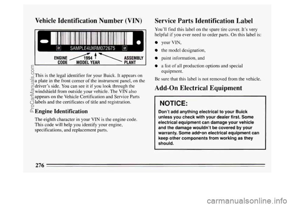 BUICK PARK AVENUE 1994 Owners Manual Vehicle Identification Number (VIN)
Cl11!!!1llIl IElll!l I
I= rl
ENGINE A94 7 ASSEMBLY
CODE MODEL YEAR PLANT
This is the legal identifier for your Buick. It appears on
a plate in the fr BUICK PARK AVENUE 1994 Owners Manual Vehicle Identification Number (VIN)
Cl11!!!1llIl IElll!l I
I= rl
ENGINE A94 7 ASSEMBLY
CODE MODEL YEAR PLANT
This is the legal identifier for your Buick. It appears on
a plate in the fr