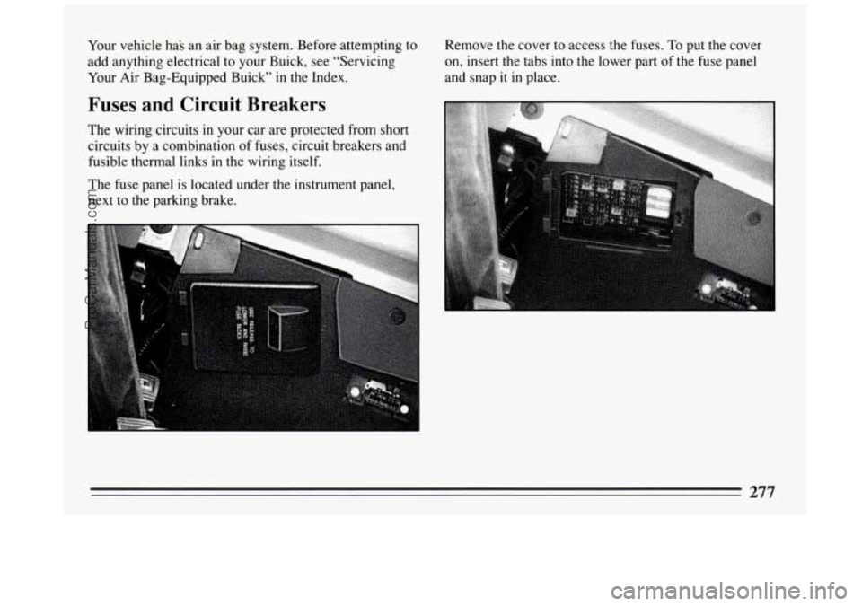 BUICK PARK AVENUE 1994 Owners Manual Your vehicle has an air bag system. Before attempting to
add anything electrical to your Buick, see “Servicing
Your Air Bag-Equipped Buick” in the Index.
Fuses and Circuit Breake BUICK PARK AVENUE 1994 Owners Manual Your vehicle has an air bag system. Before attempting to
add anything electrical to your Buick, see “Servicing
Your Air Bag-Equipped Buick” in the Index.
Fuses and Circuit Breake