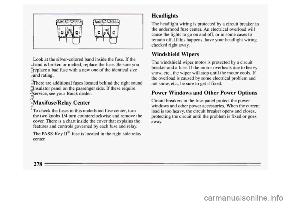 BUICK PARK AVENUE 1994 Owners Manual Look at the silver-colored band inside the fuse. If the
band is broken or melted, replace the fuse. Be sure
you
replace a bad fuse with a new one of the identical size
and rating.
There BUICK PARK AVENUE 1994 Owners Manual Look at the silver-colored band inside the fuse. If the
band is broken or melted, replace the fuse. Be sure
you
replace a bad fuse with a new one of the identical size
and rating.
There