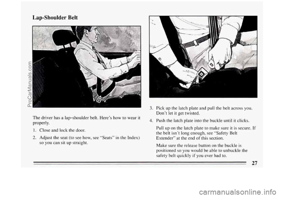BUICK PARK AVENUE 1994 Owners Manual Lap-Shoulder Belt 
r 
’ 3. Pick up the latch plate and pull the  belt across  you. 
Don’t  let  it get twisted. 
The  driver  has  a  lap-shoulder  belt.  Here’s how to wear 
it 
properly. 4. Pu