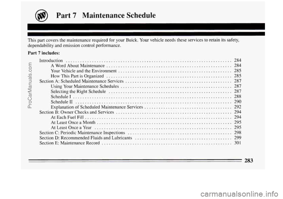 BUICK PARK AVENUE 1994  Owners Manual @) Part 7 Maintenance Schedule 
This part covers  the maintenance  required  for your  Buick . Your vehicle needs these  services to retain its safety. 
dependability  and emission control  performanc