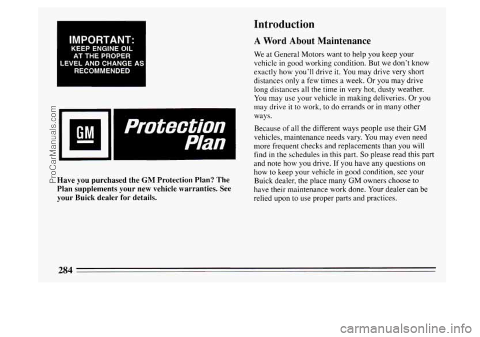 BUICK PARK AVENUE 1994  Owners Manual I IMPORTANT: I 
KEEP ENGINE OIL 
AT THE PROPER 
LEVEL AND  CHANGE  AS 
RECOMMENDED 
11 
protection I 
Have you purchased the GM Protection Plan? The 
Plan supplements your  new vehicle warranties. See