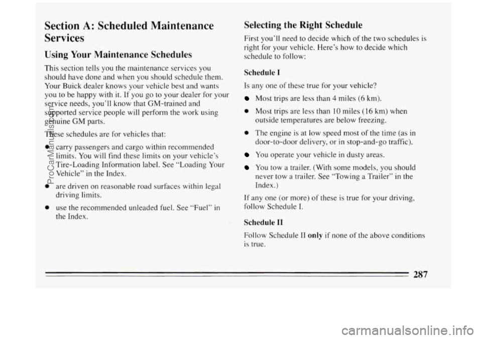 BUICK PARK AVENUE 1994 Owners Manual Section A: Scheduled Maintenance
Services
Using Your Maintenance Schedules
This section tells you the maintenance services you
should have done and when you should schedule them.
Your Bu BUICK PARK AVENUE 1994 Owners Manual Section A: Scheduled Maintenance
Services
Using Your Maintenance Schedules
This section tells you the maintenance services you
should have done and when you should schedule them.
Your Bu