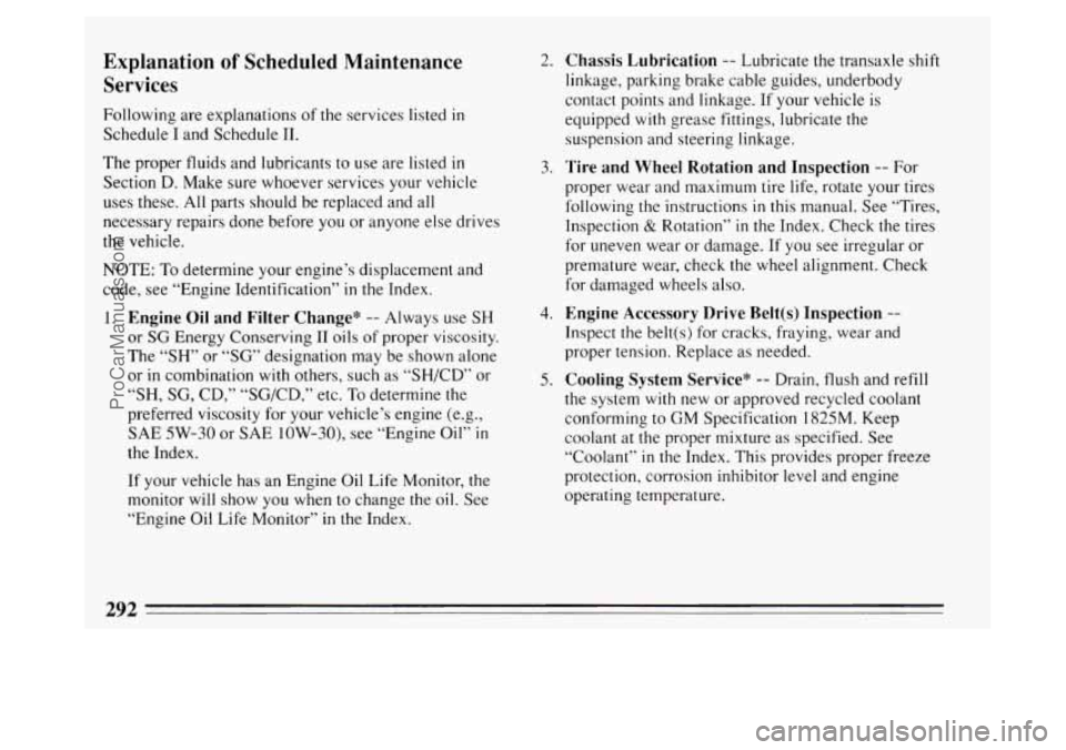 BUICK PARK AVENUE 1994  Owners Manual Explanation of Scheduled  Maintenance 
Services 
Following  are explanations of the services  listed in 
Schedule  I and Schedule  11. 
The  proper fluids and lubricants to  use are listed 
in 
Sectio