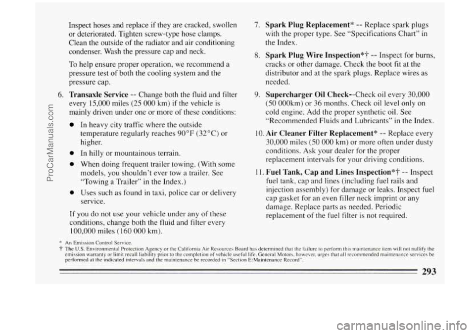 BUICK PARK AVENUE 1994 Owners Manual Inspect hoses and replace if they are cracked, swollen
or deteriorated. Tighten screw-type hose clamps.
Clean the outside of the radiator and air conditioning
condenser. Wash the pressure BUICK PARK AVENUE 1994 Owners Manual Inspect hoses and replace if they are cracked, swollen
or deteriorated. Tighten screw-type hose clamps.
Clean the outside of the radiator and air conditioning
condenser. Wash the pressure