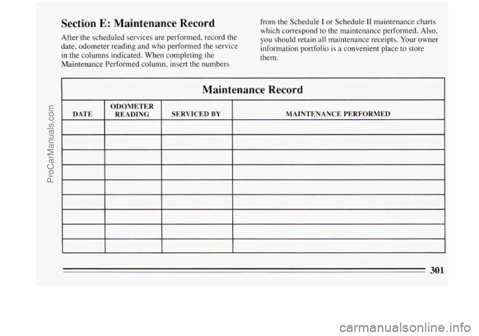 BUICK PARK AVENUE 1994 Owners Manual Section E: Maintenance Record
After the scheduled services are performed, record the
date, odometer reading and who performed the service
in
the columns indicated. When completing the
Ma BUICK PARK AVENUE 1994 Owners Manual Section E: Maintenance Record
After the scheduled services are performed, record the
date, odometer reading and who performed the service
in
the columns indicated. When completing the
Ma