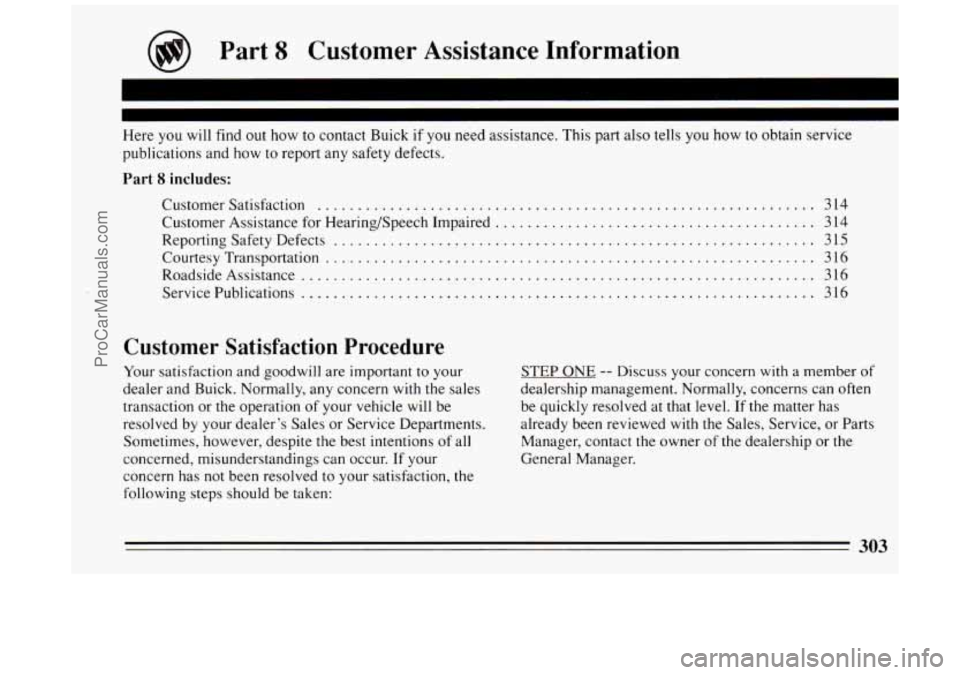 BUICK PARK AVENUE 1994 Owners Manual Part 8 Customer Assistance Information
Here you will find out how to contact Buick if you need assistance. This part also tells you how to obtain service
publications and how to report BUICK PARK AVENUE 1994 Owners Manual Part 8 Customer Assistance Information
Here you will find out how to contact Buick if you need assistance. This part also tells you how to obtain service
publications and how to report
