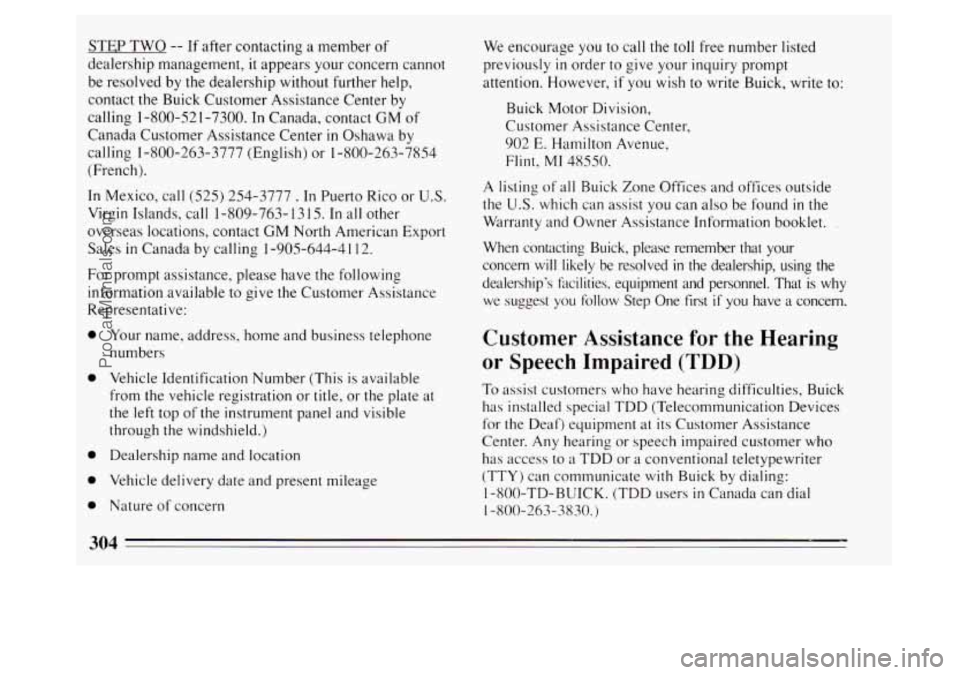 BUICK PARK AVENUE 1994 Owners Manual STEP TWO -- If after contacting a member of
dealership management, it appears your concern cannot
be resolved by
the dealership without further help,
contact
the Buick Customer Assistanc BUICK PARK AVENUE 1994 Owners Manual STEP TWO -- If after contacting a member of
dealership management, it appears your concern cannot
be resolved by
the dealership without further help,
contact
the Buick Customer Assistanc