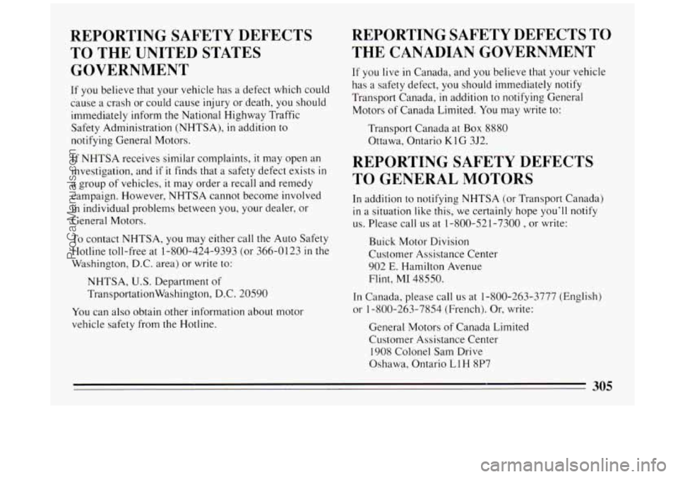 BUICK PARK AVENUE 1994 Owners Manual REPORTING SAFETY DEFECTS
TO THE UNITED STATES
GOVERNMENT
If you believe that your vehicle has a defect which could
cause a crash or could cause injury or death, you should
immediately BUICK PARK AVENUE 1994 Owners Manual REPORTING SAFETY DEFECTS
TO THE UNITED STATES
GOVERNMENT
If you believe that your vehicle has a defect which could
cause a crash or could cause injury or death, you should
immediately