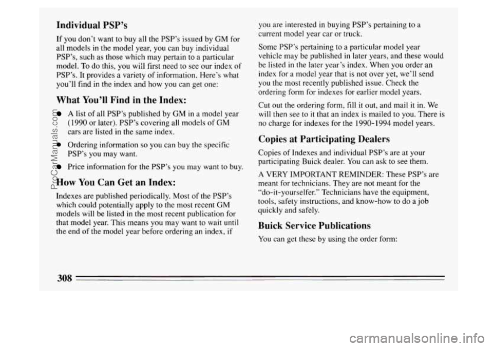 BUICK PARK AVENUE 1994 Owners Manual Individual PSP’s
If you don’t want to buy all the PSP’s issued by GM for
all models in the model year, you can buy individual
PSP’s, such as those which may pertain to a parti BUICK PARK AVENUE 1994 Owners Manual Individual PSP’s
If you don’t want to buy all the PSP’s issued by GM for
all models in the model year, you can buy individual
PSP’s, such as those which may pertain to a parti