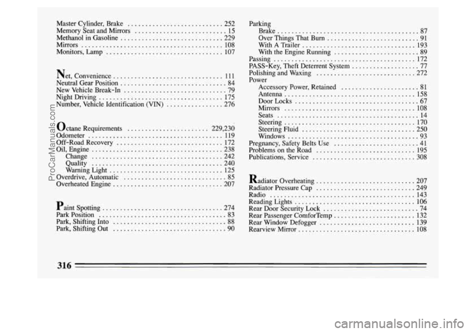 BUICK PARK AVENUE 1994  Owners Manual Master Cylinder, Brake ........................... 252 
Memory Seat  and Mirrors 
.......................... 15 
Methanol in Gasoline 
............................. 229 
Mirrors 
.....................