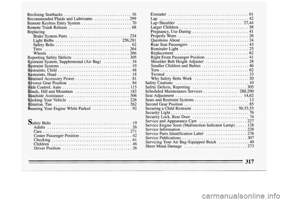 BUICK PARK AVENUE 1994 Owners Manual Reclining Seatbacks ............................... 16
Recommended Fluids and Lubricants ................ 299
Remote Keyless Entry System
....................... 70
Remote Trunk Release
. BUICK PARK AVENUE 1994 Owners Manual Reclining Seatbacks ............................... 16
Recommended Fluids and Lubricants ................ 299
Remote Keyless Entry System
....................... 70
Remote Trunk Release
.